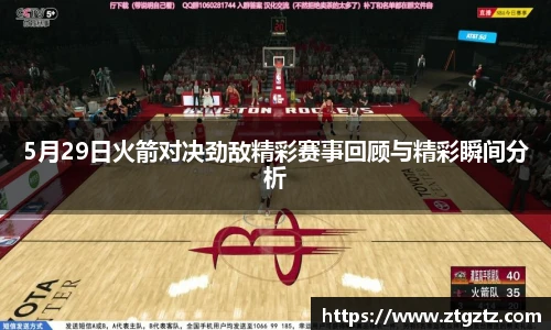 5月29日火箭对决劲敌精彩赛事回顾与精彩瞬间分析