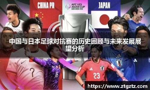 jRS.直播中国与日本足球对抗赛的历史回顾与未来发展展望分析