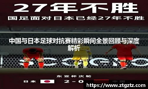 jRS.直播中国与日本足球对抗赛精彩瞬间全景回顾与深度解析
